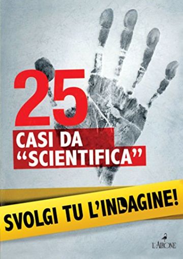 25 casi da "scientifica": Svolgi tu l'indagine